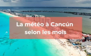 Cancun : En quel mois la météo est-elle la plus favorable ?