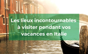 Vacances en Italie : Quels sont les lieux incontournables ?