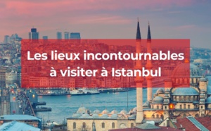 Istanbul : Quels sont les lieux incontournables ?