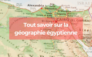 Carte de l'Égypte: tout savoir sur la géographie égyptienne