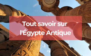 Égypte Antique : Quels vestiges visiter ?