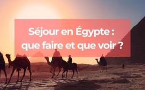 Séjour en Égypte : que faire et que voir ?