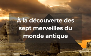 Connaissez-vous les 7 merveilles du monde antique ?