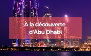 Abu Dhabi : Découvrez cet émirat incontournable