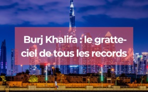 Burj Khalifa : la tour de tous les records !