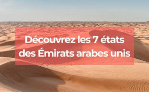 Quels sont les 7 états des Emirats Arabes Unis