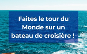 Faites le tour du Monde sur un bateau de croisière !