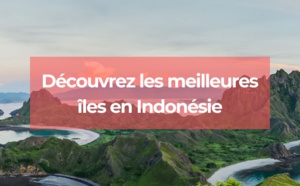 Découvrez les îles en Indonésie pour un voyage inoubliable !