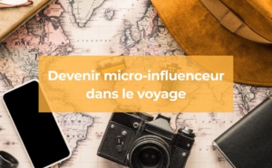 Comment devenir micro influenceur dans le voyage ?
