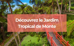 Le Jardim Tropical de Monte : lieu incontournable