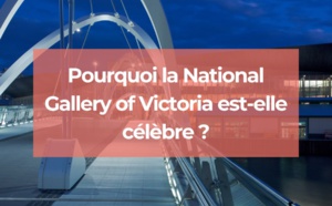 Pourquoi la National Gallery of Victoria est-elle célèbre ?