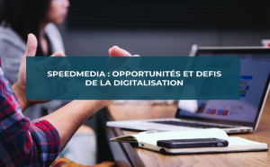SpeedMedia : opportunités et défis de digitalisation