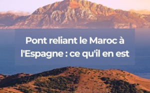 Le pont entre le Maroc et l’Espagne : le vrai du faux