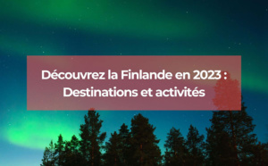 Découvrez la Finlande en 2023 : destinations et activités incontournables