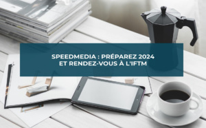 SpeedMedia : Préparez 2024 et rencontrons-nous à l’IFTM