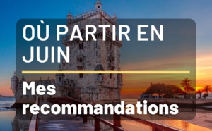 Où partir en Juin : Nos destinations préférées