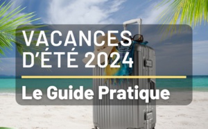 Préparez dès maintenant vos vacances d'été 2024