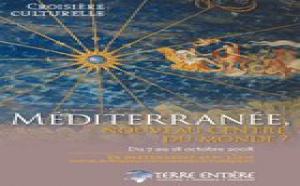 Terre Entière : croisière événement ''Méditerranée, nouveau centre du monde ?''