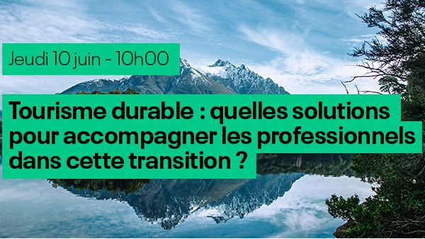 Webinar "Tourisme durable : quelles solutions pour accompagner les professionnels du tourisme dans cette transition ?"