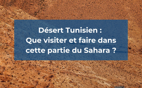 Le Désert en Tunisie : Que faire dans cette partie du Sahara ?