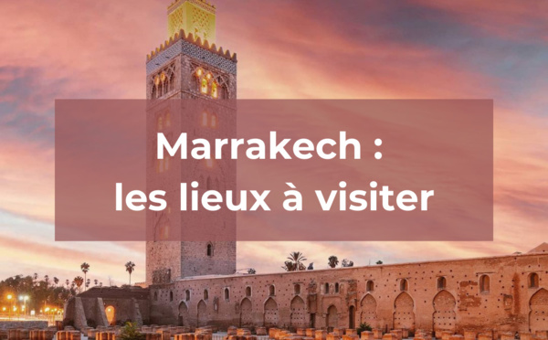 Marrakech : les lieux à visiter