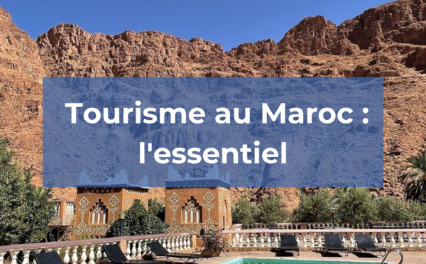 Tourisme au Maroc : retrouvez l'essentiel