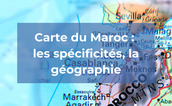 Carte du Maroc : spécificités et géographie.