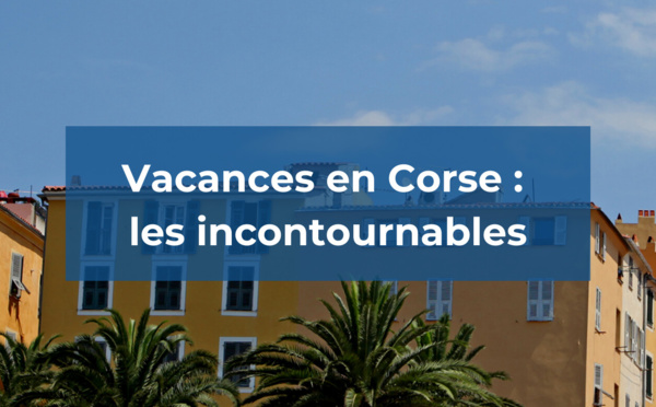 Vacances en Corse : les incontournables