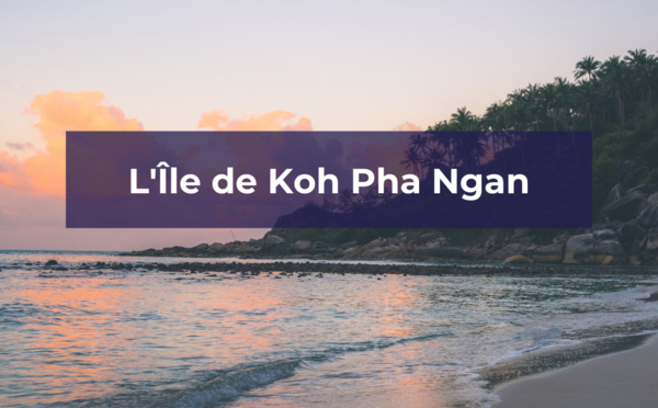Découvrez l'Île de Koh Pha Ngan avec TourMaG