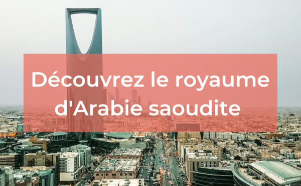 Arabie saoudite : Que devez-vous savoir avant d'y voyager ?
