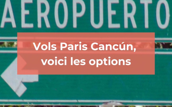 Vol Paris - Cancun : Quand et comment réserver ?