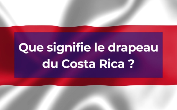 Quelle est la signification du drapeau du Costa Rica ?