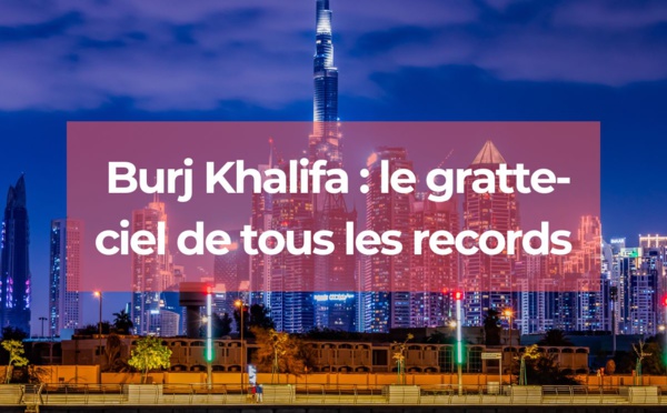 Burj Khalifa : la tour de tous les records !