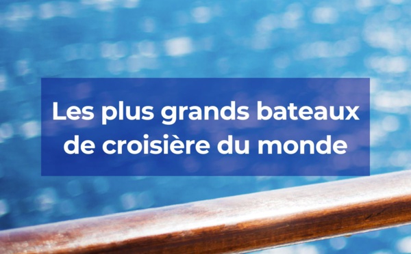 Bateaux de croisière, à la découverte de ces géants des mers