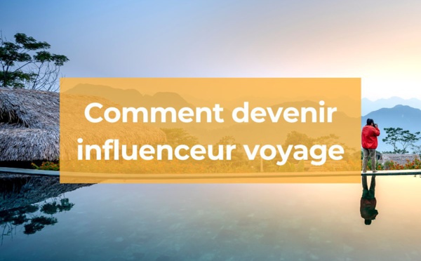 Comment devenir influenceur voyage ?