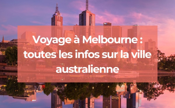 Voyage à Melbourne : toutes les infos sur la ville australienne