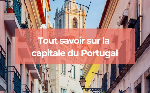 Toutes les informations à savoir sur la capitale du Portugal