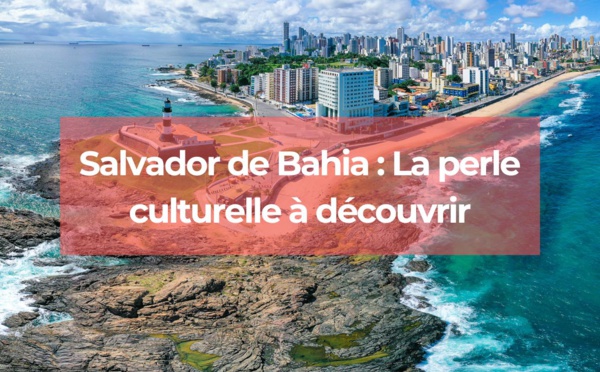 Salvador de Bahia : la perle culturelle à découvrir