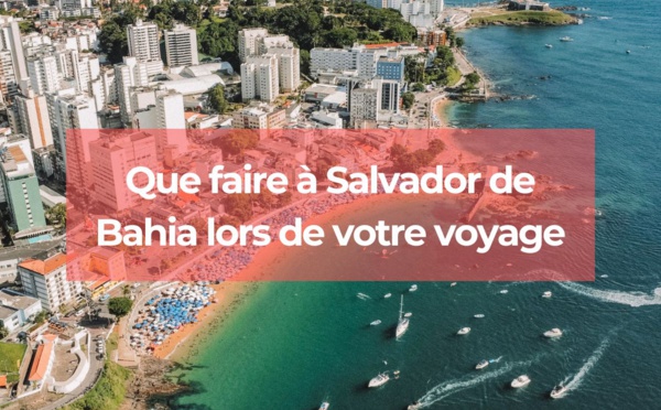 Que faire à Salvador de Bahia lors de votre voyage ?
