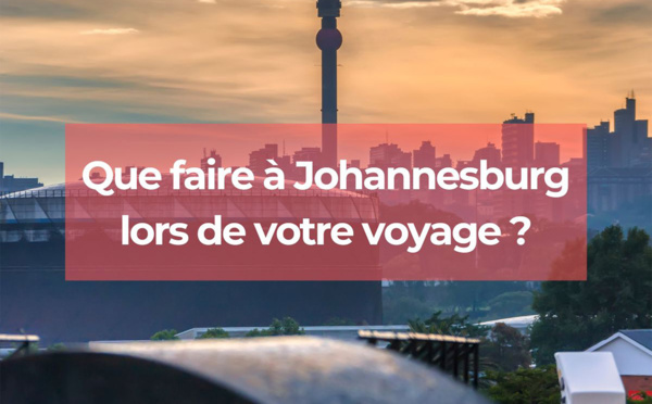 Que faire à Johannesburg lors de votre voyage ?