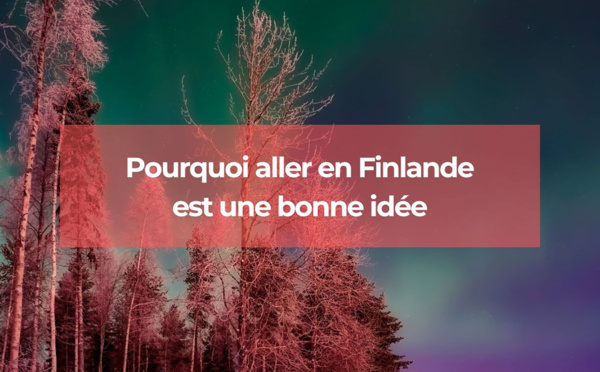 Pourquoi aller en Finlande est-il une bonne idée ?