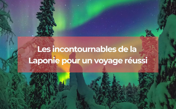 Les incontournables de la Laponie pour un voyage réussi