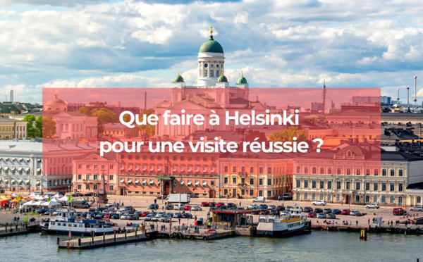 Que faire à Helsinki pour une visite réussie ?