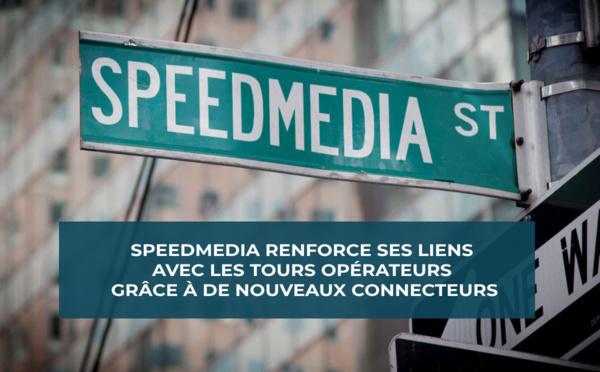 SpeedMedia renforce ses liens avec les Tours Opérateurs grâce à de nouveaux connecteurs