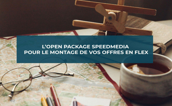 L’Open Package SpeedMedia pour le montage de vos offres en Flex