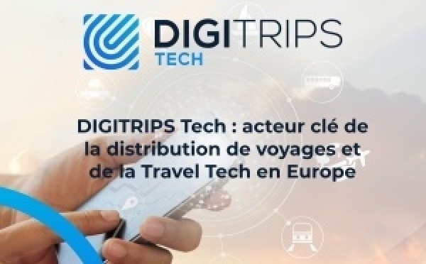 DIGITRIPS Tech : acteur clé de la distribution de voyages et de la Travel Tech en Europe