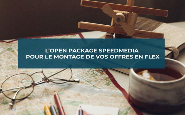 L’Open Package SpeedMedia pour monter vos offres Flex