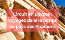 Circuit en Égypte : voyagez dans le temps au pays des Pharaons